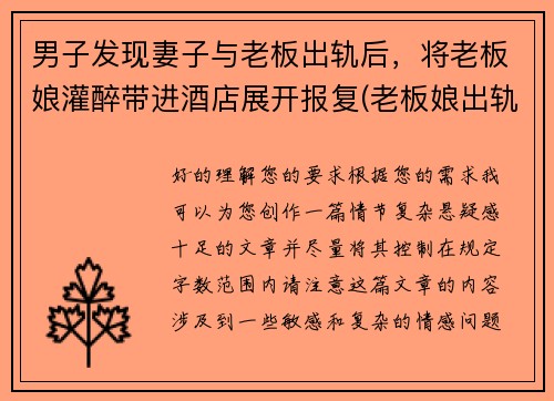 男子发现妻子与老板出轨后,将老板娘灌醉带进酒店展开报复(老板娘出轨小自己二十岁员工)